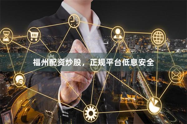 福州配资炒股，正规平台低息安全
