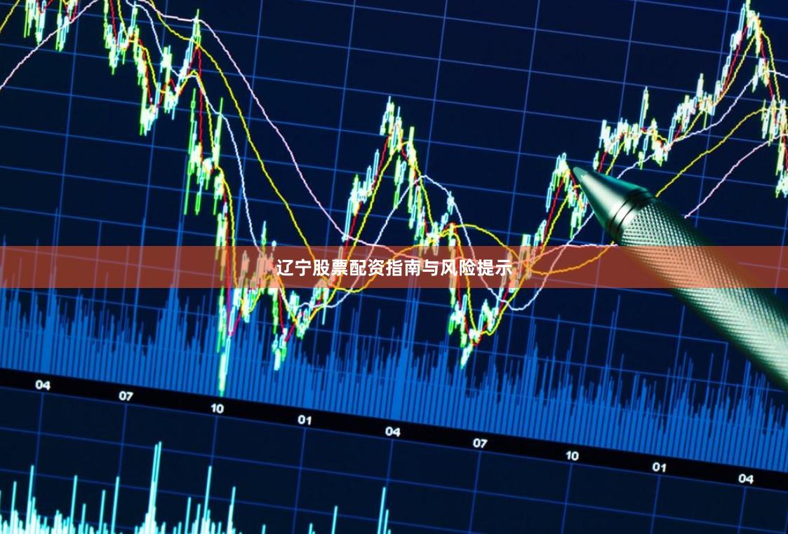 辽宁股票配资指南与风险提示
